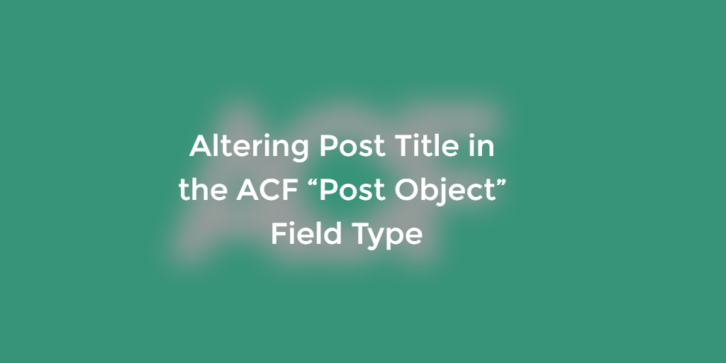 Appending Custom Data To Post Title For The ACF “Post Object” Field Type
