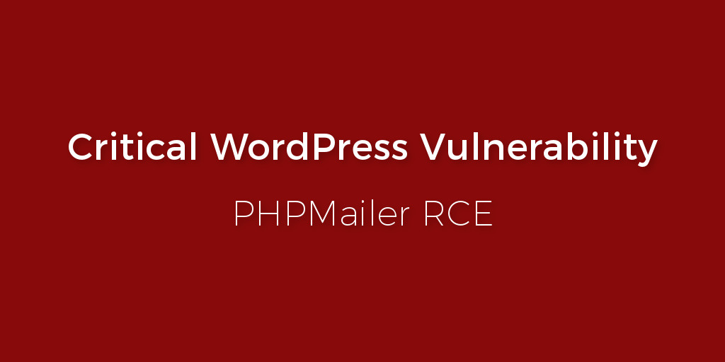 Critical WordPress Vulnerability - PHPMailer Remote Code Execution