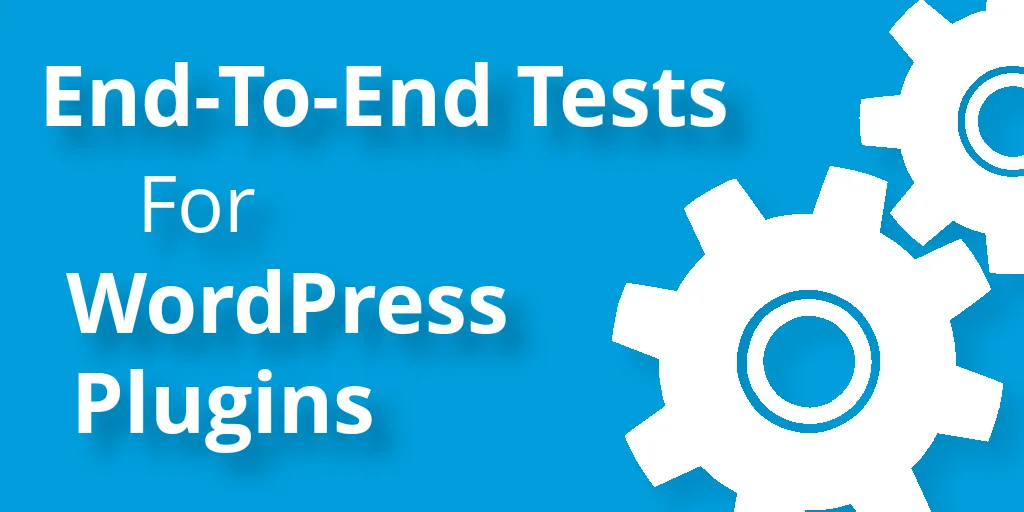 End-to-End Tests For WordPress Plugins